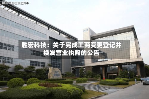 胜宏科技：关于完成工商变更登记并换发营业执照的公告