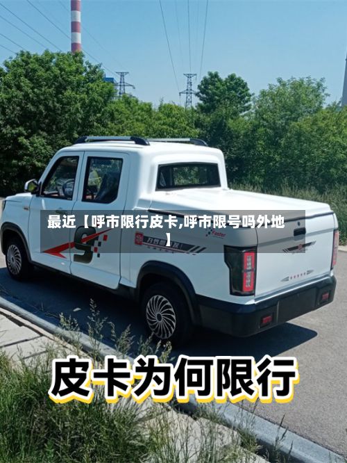 最近【呼市限行皮卡,呼市限号吗外地】-第2张图片
