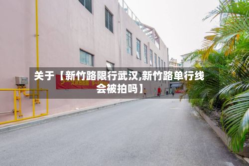关于【新竹路限行武汉,新竹路单行线会被拍吗】