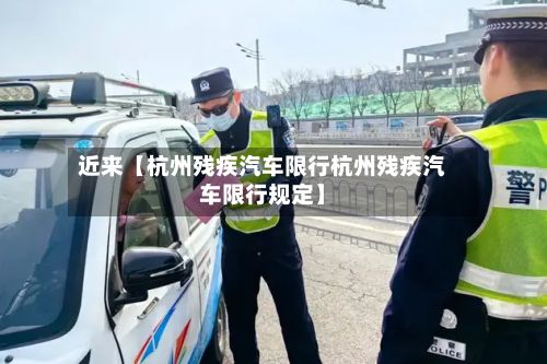 近来【杭州残疾汽车限行杭州残疾汽车限行规定】-第2张图片