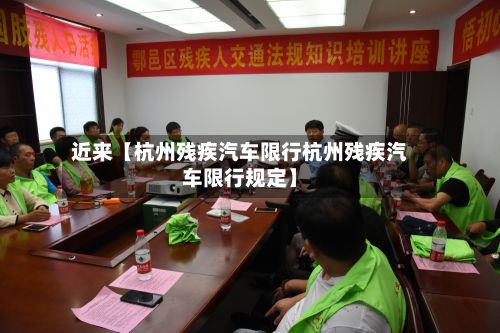近来【杭州残疾汽车限行杭州残疾汽车限行规定】