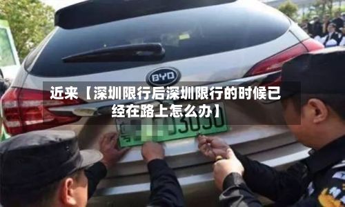 近来【深圳限行后深圳限行的时候已经在路上怎么办】-第2张图片