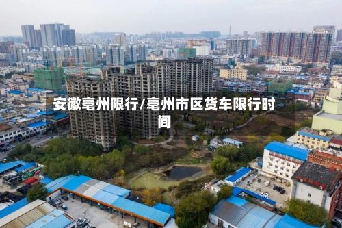 安徽亳州限行/亳州市区货车限行时间