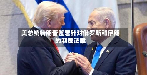 美总统特朗普签署针对俄罗斯和伊朗的制裁法案-第2张图片