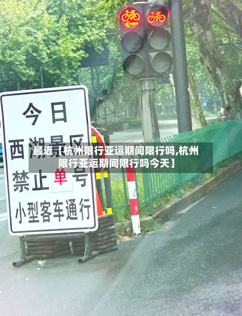 最近【杭州限行亚运期间限行吗,杭州限行亚运期间限行吗今天】