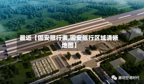 最近【固安限行表,固安限行区域清晰地图】
