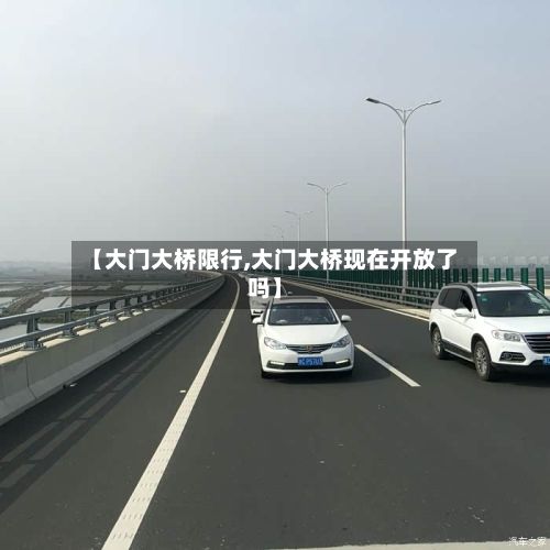 【大门大桥限行,大门大桥现在开放了吗】