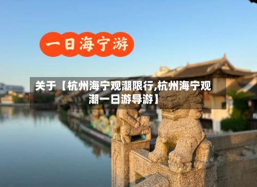 关于【杭州海宁观潮限行,杭州海宁观潮一日游导游】-第3张图片