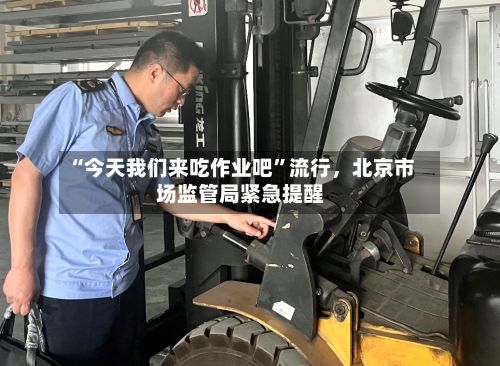 “今天我们来吃作业吧”流行，北京市场监管局紧急提醒