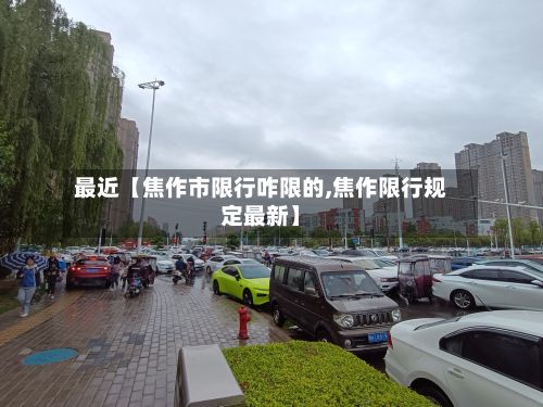 最近【焦作市限行咋限的,焦作限行规定最新】