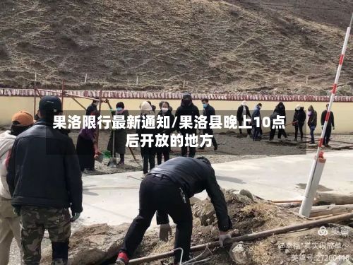 果洛限行最新通知/果洛县晚上10点后开放的地方