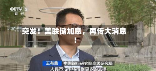 突发！美联储加息，再传大消息！-第2张图片