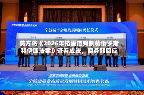 美方将《2026年格雷厄姆制裁俄罗斯和伊朗法案》签署成法，商务部回应-第2张图片