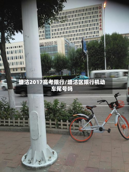 塘沽2017高考限行/塘沽区限行机动车尾号吗-第2张图片