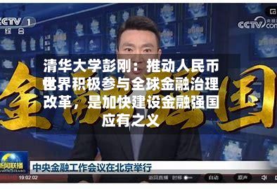 清华大学彭刚：推动人民币世界化、积极参与全球金融治理改革	，是加快建设金融强国应有之义-第2张图片