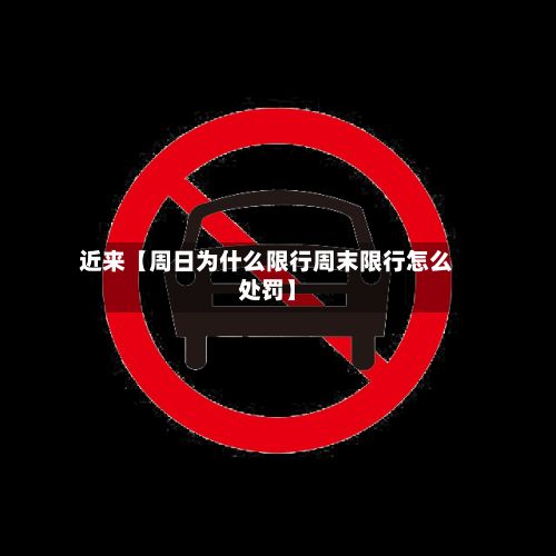近来【周日为什么限行周末限行怎么处罚】-第2张图片