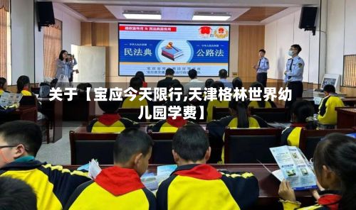 关于【宝应今天限行,天津格林世界幼儿园学费】-第2张图片