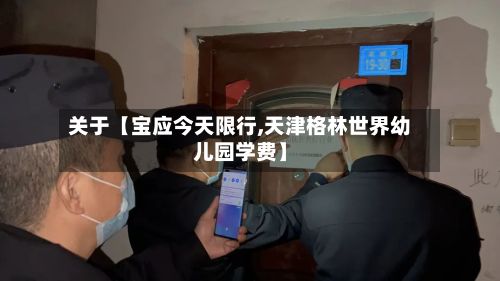 关于【宝应今天限行,天津格林世界幼儿园学费】