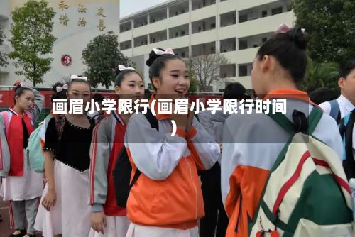画眉小学限行(画眉小学限行时间)