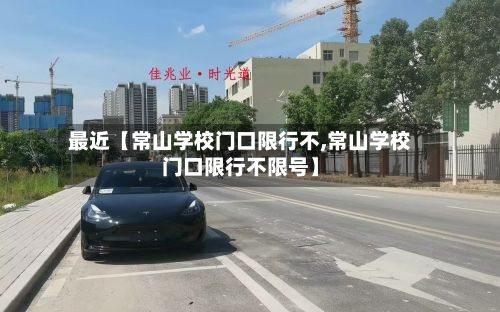 最近【常山学校门口限行不,常山学校门口限行不限号】-第2张图片