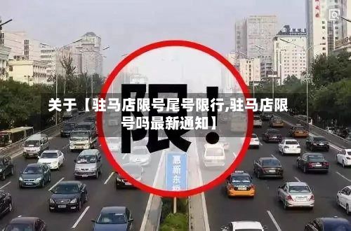 关于【驻马店限号尾号限行,驻马店限号吗最新通知】-第3张图片