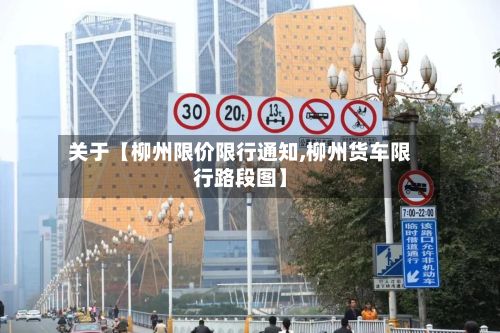 关于【柳州限价限行通知,柳州货车限行路段图】-第2张图片