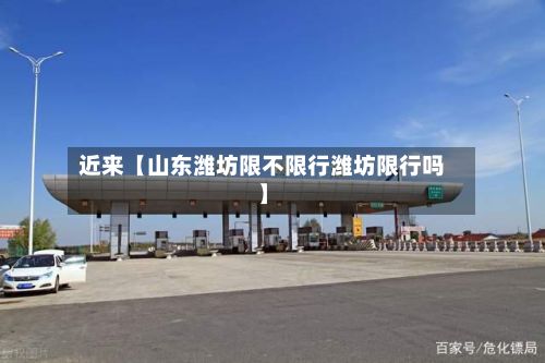 近来【山东潍坊限不限行潍坊限行吗】