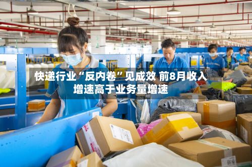 快递行业“反内卷”见成效 前8月收入增速高于业务量增速-第2张图片