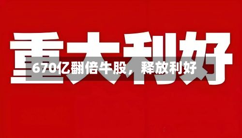 670亿翻倍牛股，释放利好-第2张图片