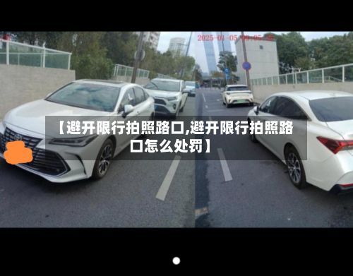 【避开限行拍照路口,避开限行拍照路口怎么处罚】-第2张图片