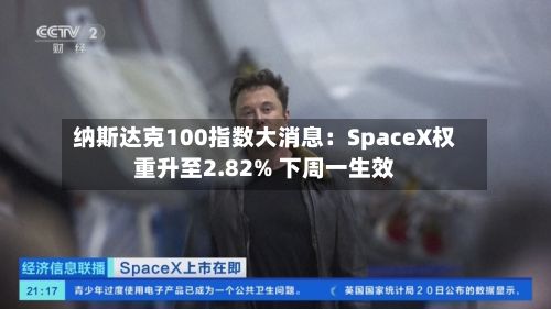 纳斯达克100指数大消息：SpaceX权重升至2.82% 下周一生效