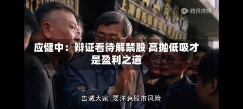 应健中：辩证看待解禁股 高抛低吸才是盈利之道