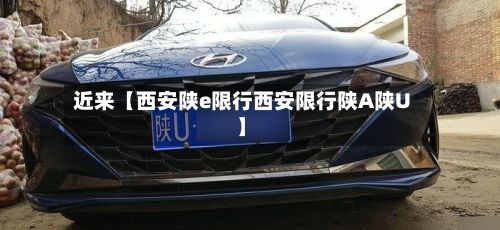 近来【西安陕e限行西安限行陕A陕U】