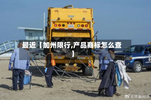 最近【加州限行,产品商标怎么查】-第2张图片