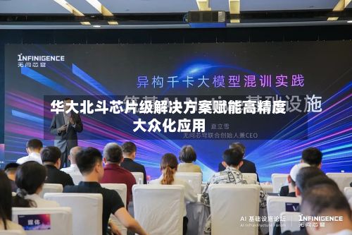 华大北斗芯片级解决方案赋能高精度大众化应用