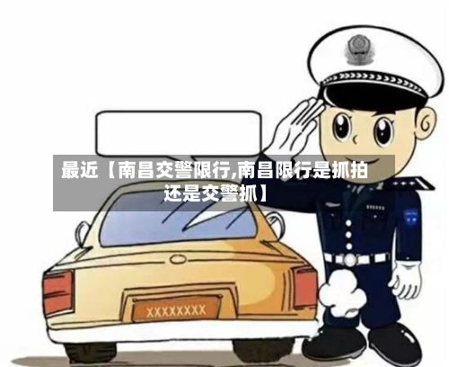 最近【南昌交警限行,南昌限行是抓拍还是交警抓】-第3张图片