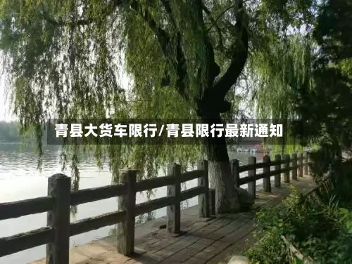 青县大货车限行/青县限行最新通知