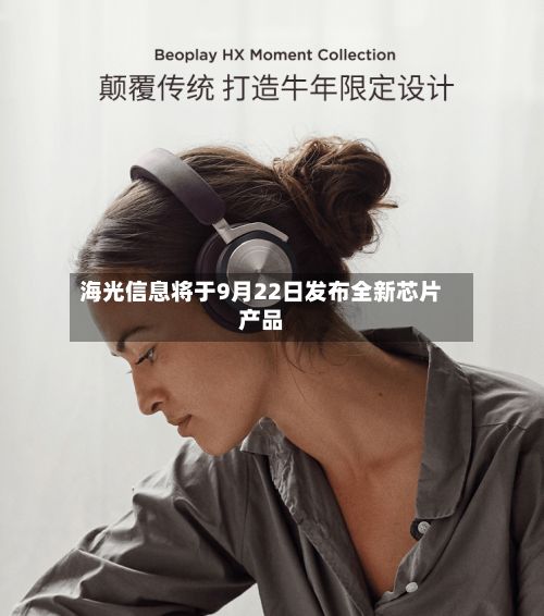 海光信息将于9月22日发布全新芯片产品