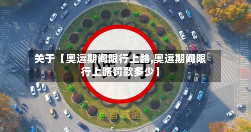 关于【奥运期间限行上路,奥运期间限行上路罚款多少】-第3张图片