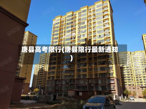 唐县高考限行(唐县限行最新通知)-第3张图片