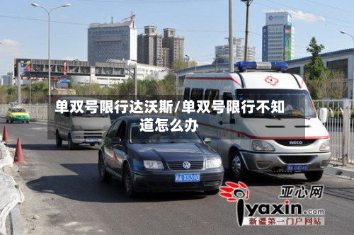 单双号限行达沃斯/单双号限行不知道怎么办