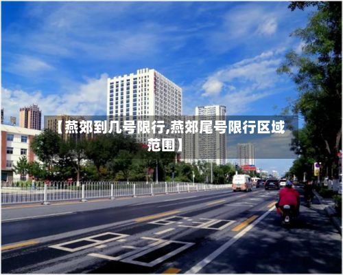 【燕郊到几号限行,燕郊尾号限行区域范围】-第2张图片