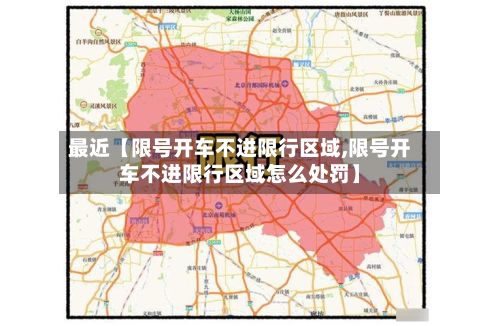 最近【限号开车不进限行区域,限号开车不进限行区域怎么处罚】-第3张图片