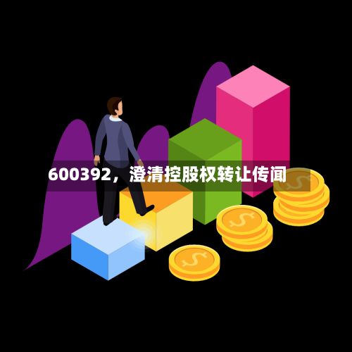 600392，澄清控股权转让传闻-第2张图片