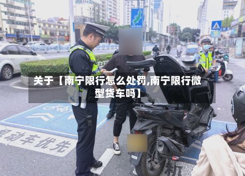 关于【南宁限行怎么处罚,南宁限行微型货车吗】