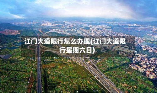 江门大道限行怎么办理(江门大道限行星期六日)