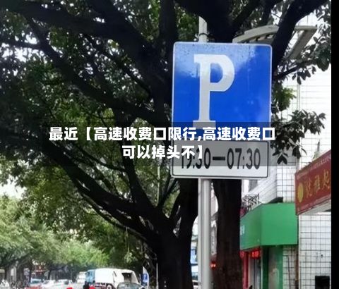 最近【高速收费口限行,高速收费口可以掉头不】-第2张图片