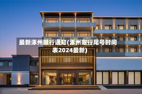 最新涿州限行通知(涿州限行尾号时间表2024最新)