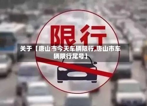 关于【唐山市今天车辆限行,唐山市车辆限行尾号】