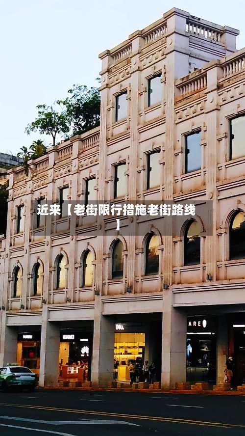 近来【老街限行措施老街路线】